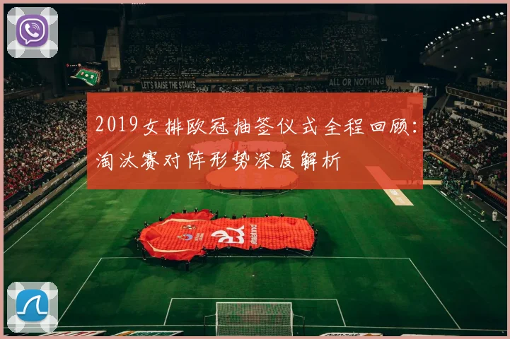 2019女排欧冠抽签仪式全程回顾：淘汰赛对阵形势深度解析