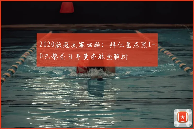 2020欧冠决赛回顾：拜仁慕尼黑1-0巴黎圣日耳曼夺冠全解析